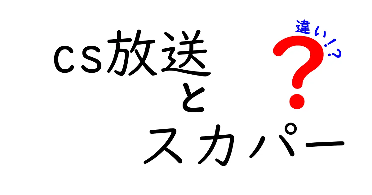 CS放送とスカパーの違いを徹底解説！初心者が迷わず選ぶためのポイント