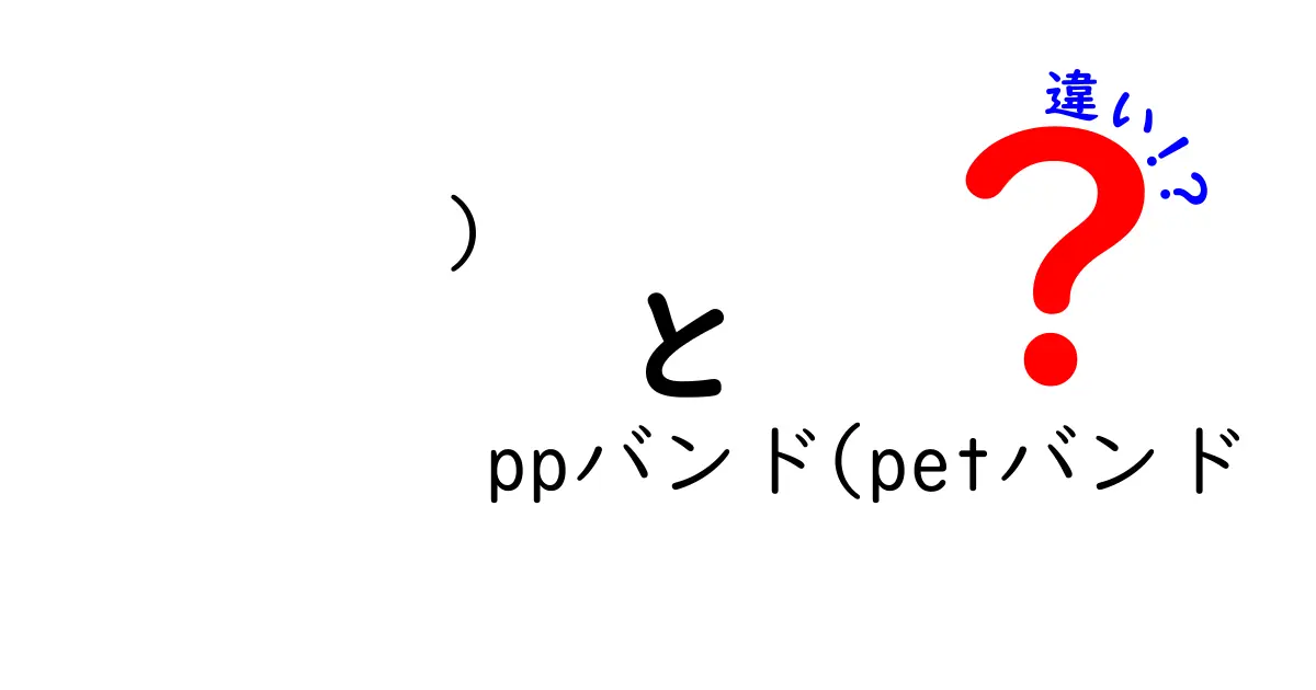)ppバンドとPETバンドの違いを徹底解説：素材の特徴・使い方・選び方を中学生にも分かりやすく紹介