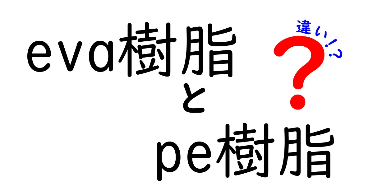 eva樹脂とPE樹脂の違いを徹底解説：用途別の選び方をわかりやすく