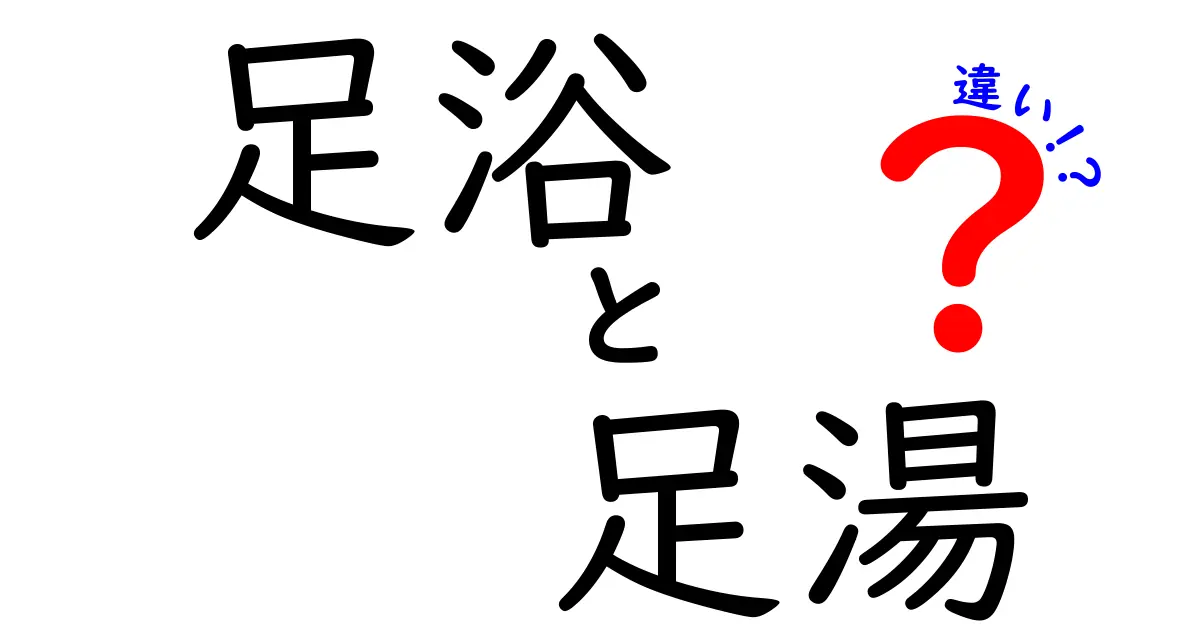 足浴と足湯の違いを徹底解説！日常で使い分けるコツと効果を分かりやすく解説