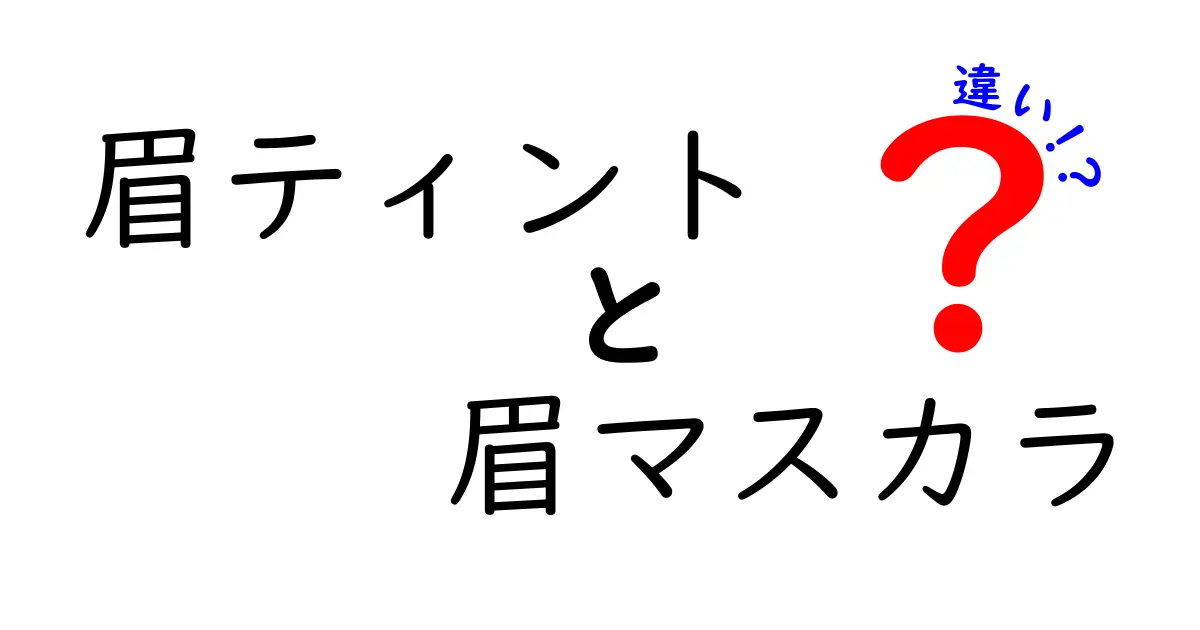 眉ティントと眉マスカラの違いを徹底ガイド：使い分けで眉をもっと美しく