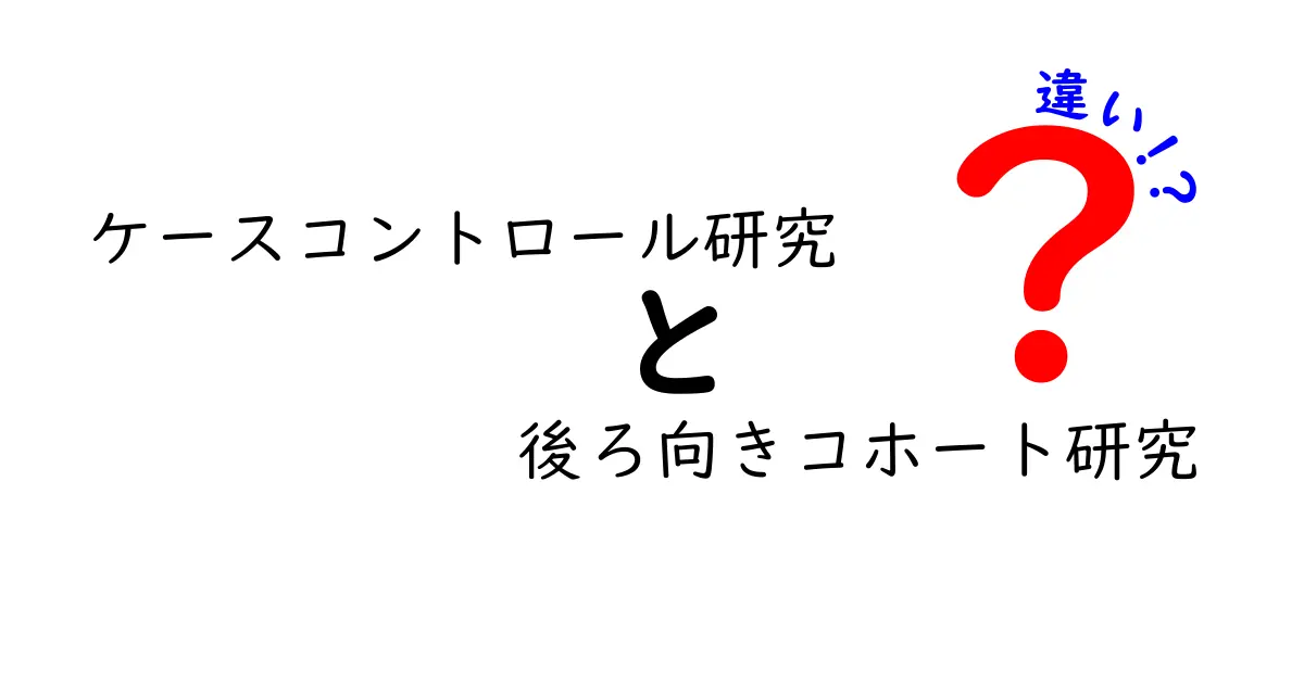 ケースコントロール研究と後ろ向きコホート研究の違いをわかりやすく解説｜中学生にも伝わる超基礎ガイド