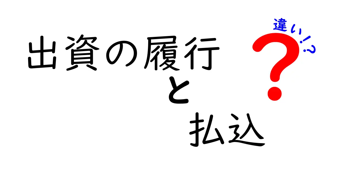出資の履行と払込の違いを徹底解説！意味と手続きのポイントをわかりやすく解く