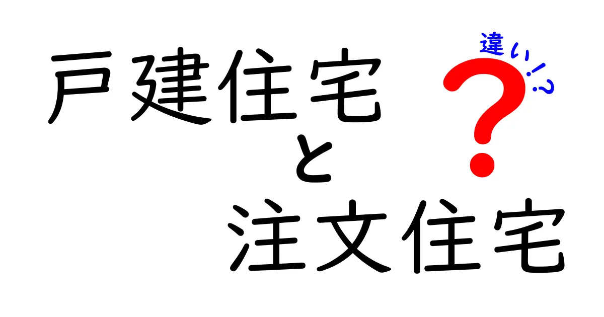 戸建住宅と注文住宅の違いを徹底解説｜初心者でも分かるポイントと選び方