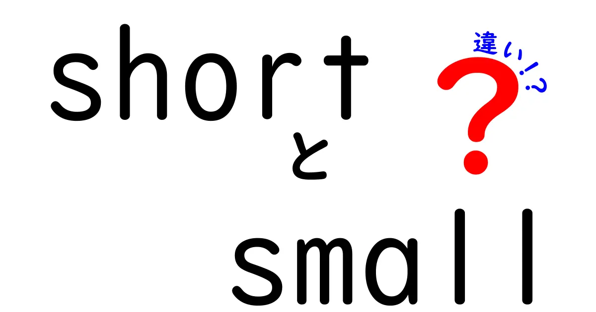 shortとsmallの違いを徹底解説！意味の差と使い分けを中学生にも分かる解説