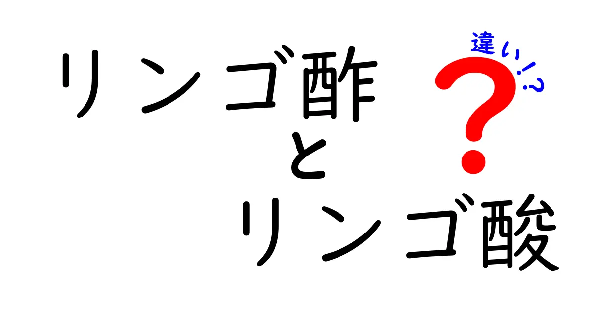 リンゴ酢とリンゴ酸の違いを徹底解説！健康・料理・科学の視点からわかりやすく学ぶ【リンゴ酢　リンゴ酸　違い】