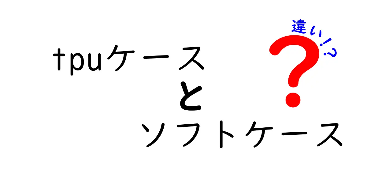 tpuケースとソフトケースの違いを徹底解説｜衝撃吸収力・手触り・価格の違いを比較