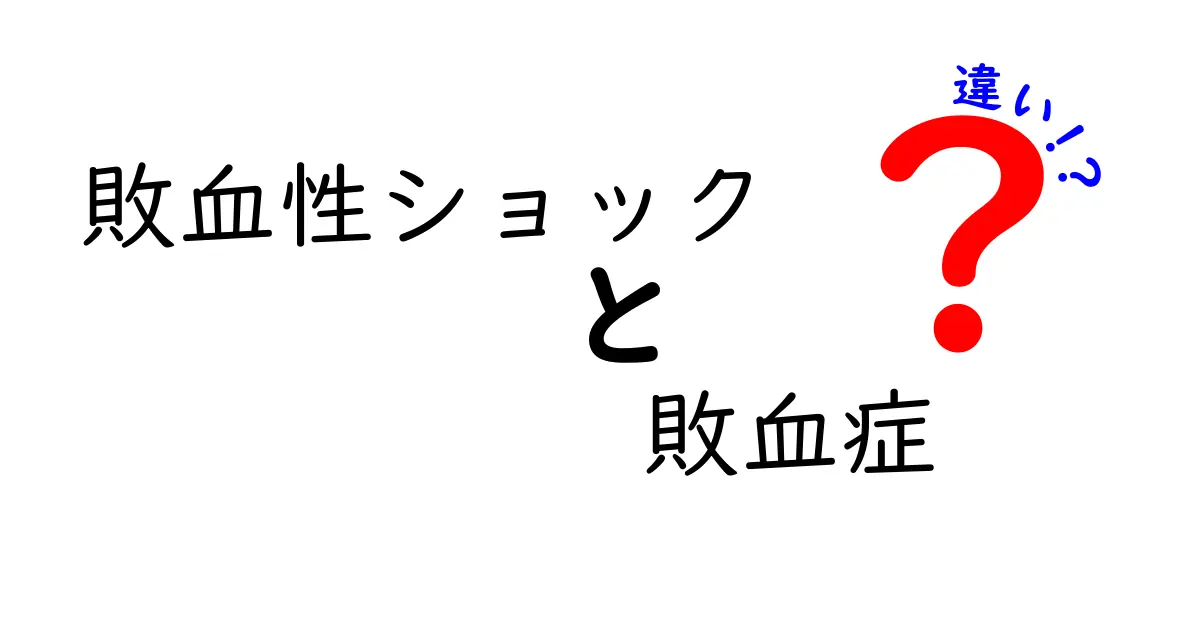 敗血性ショックと敗血症の違いを徹底解説！見分け方と治療のポイントを中学生にもわかる言葉で
