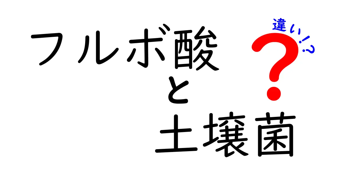 フルボ酸と土壌菌の違いを徹底解説！中学生にもわかるやさしいポイント整理