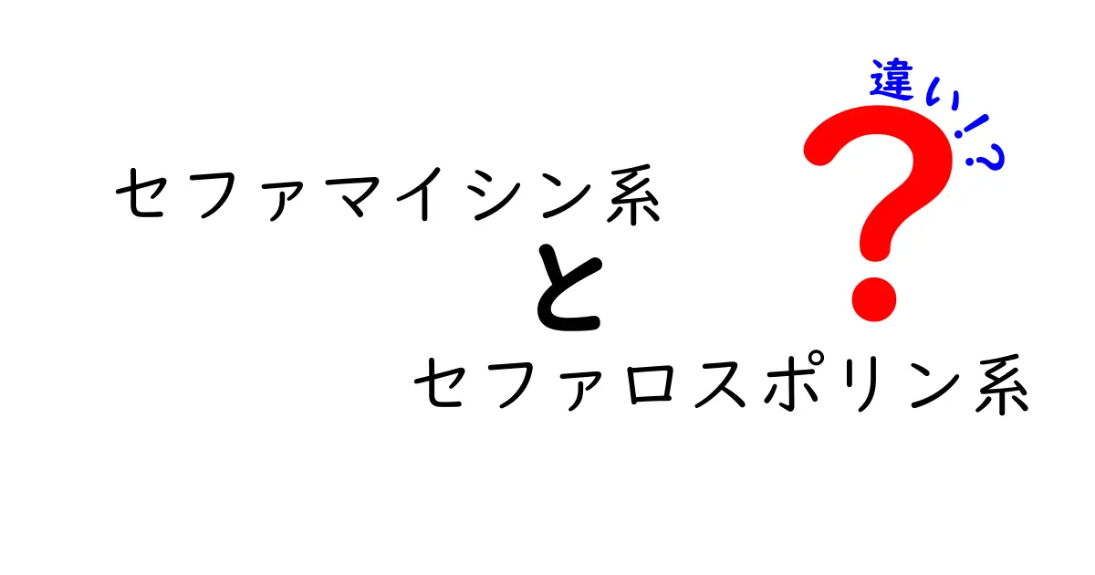 セファマイシン系とセファロスポリン系の違いをわかりやすく解説！中学生にも伝わる入門ガイド
