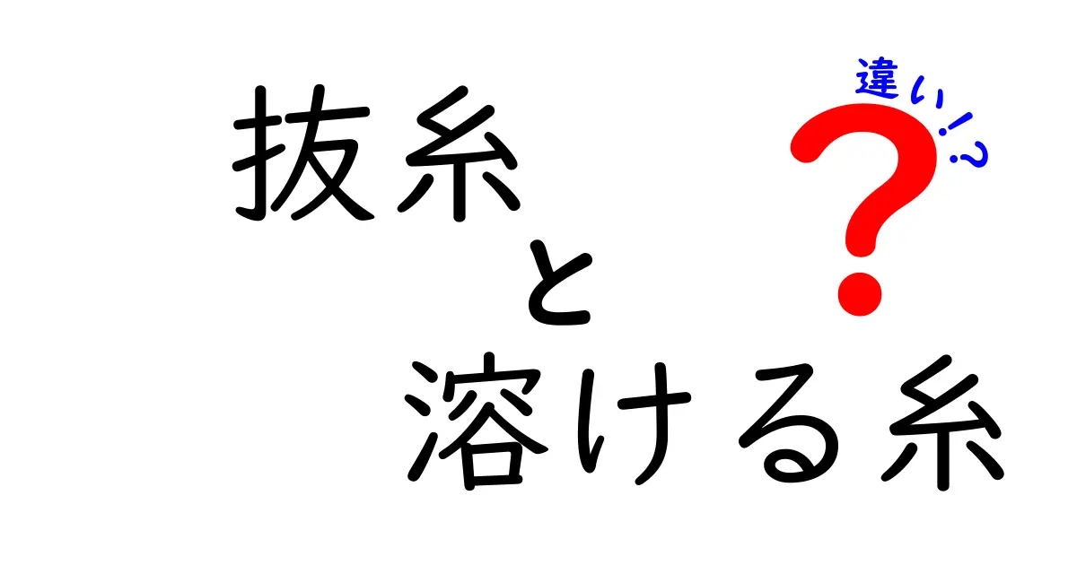 抜糸と溶ける糸の違いを徹底解説｜手術後の回復を左右する選び方と注意点