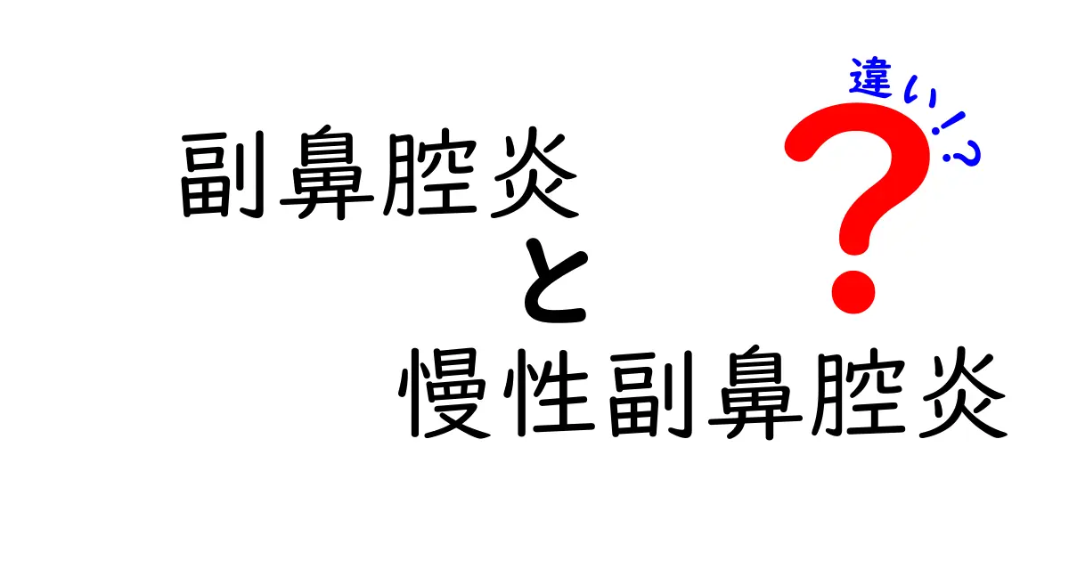 副鼻腔炎と慢性副鼻腔炎の違いを徹底解説！原因・症状・治療のポイントを中学生にも分かる図解付き