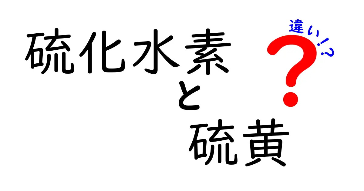 硫化水素と硫黄の違いを徹底解説！見分け方と日常生活での気をつけ方