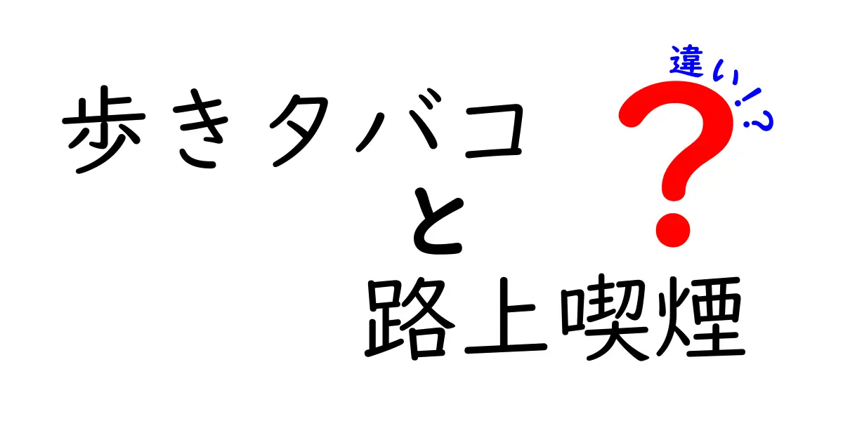 歩きタバコと路上喫煙の違いを徹底解説！マナーと罰則の実態を中学生にもわかる言葉で