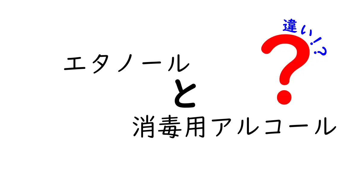 エタノールと消毒用アルコールの違いがすぐにわかる！成分・用途・選び方を徹底解説
