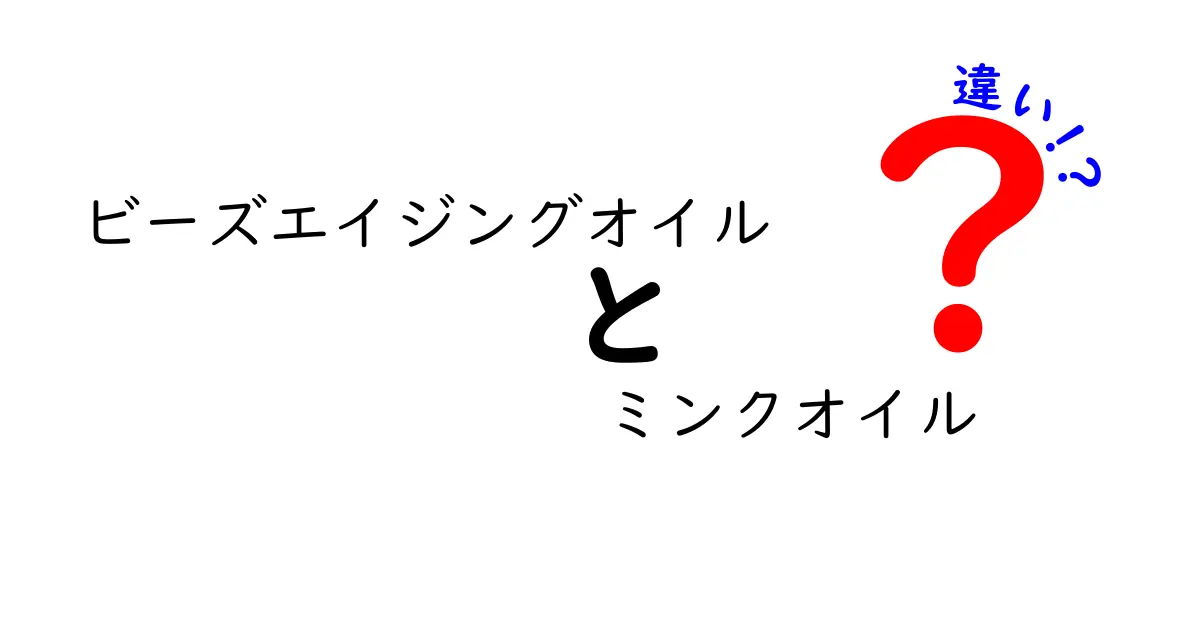 ビーズエイジングオイルとミンクオイルの違いを徹底解説！成分・用途・安全性を中学生にもわかる言葉で比較