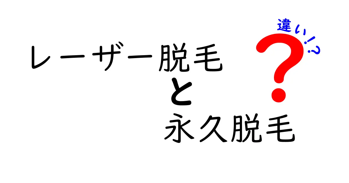 レーザー脱毛と永久脱毛の違いを徹底解説！失敗しない選び方と3つのポイント