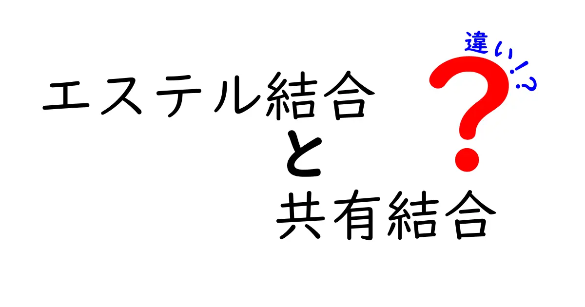 エステル結合と共有結合の違いを徹底解説！図解付きで中学生にもわかる学習ガイド