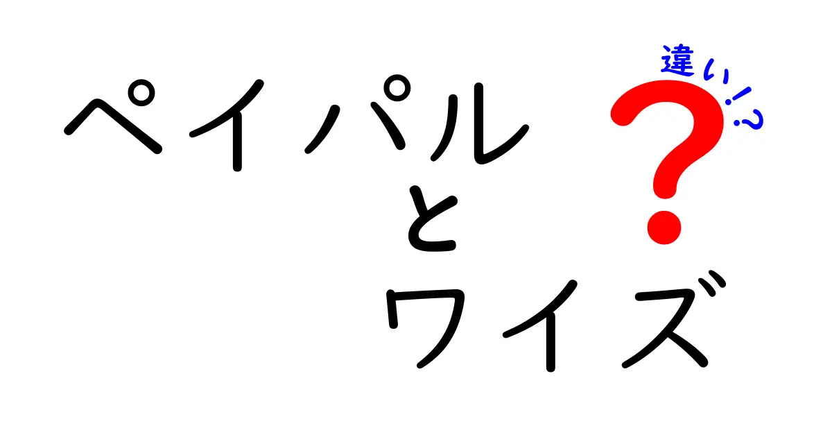 ペイパルとワイズの違いを徹底比較！手数料・送金速度・使い勝手を中学生にもわかる言葉で解説