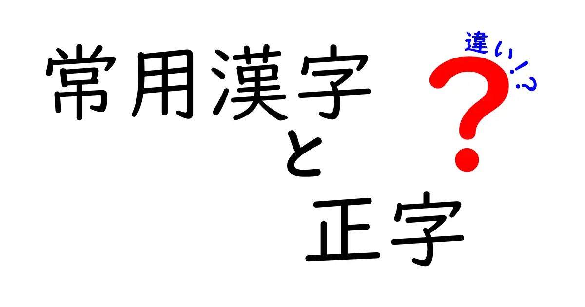 常用漢字と正字の違いをわかりやすく解説！日常の漢字選びを迷わないコツ