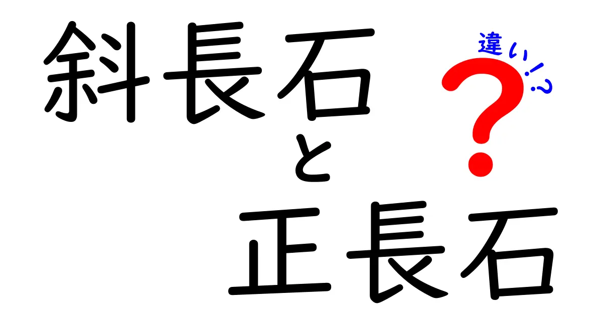 斜長石と正長石の違いを徹底解説！見分け方・成分・用途まで完全ガイド