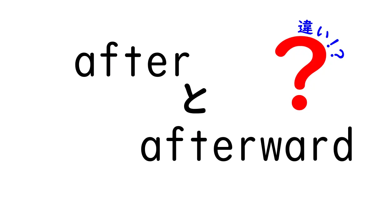 afterとafterwardの違いを徹底解説！中学生にもわかる使い分けガイド