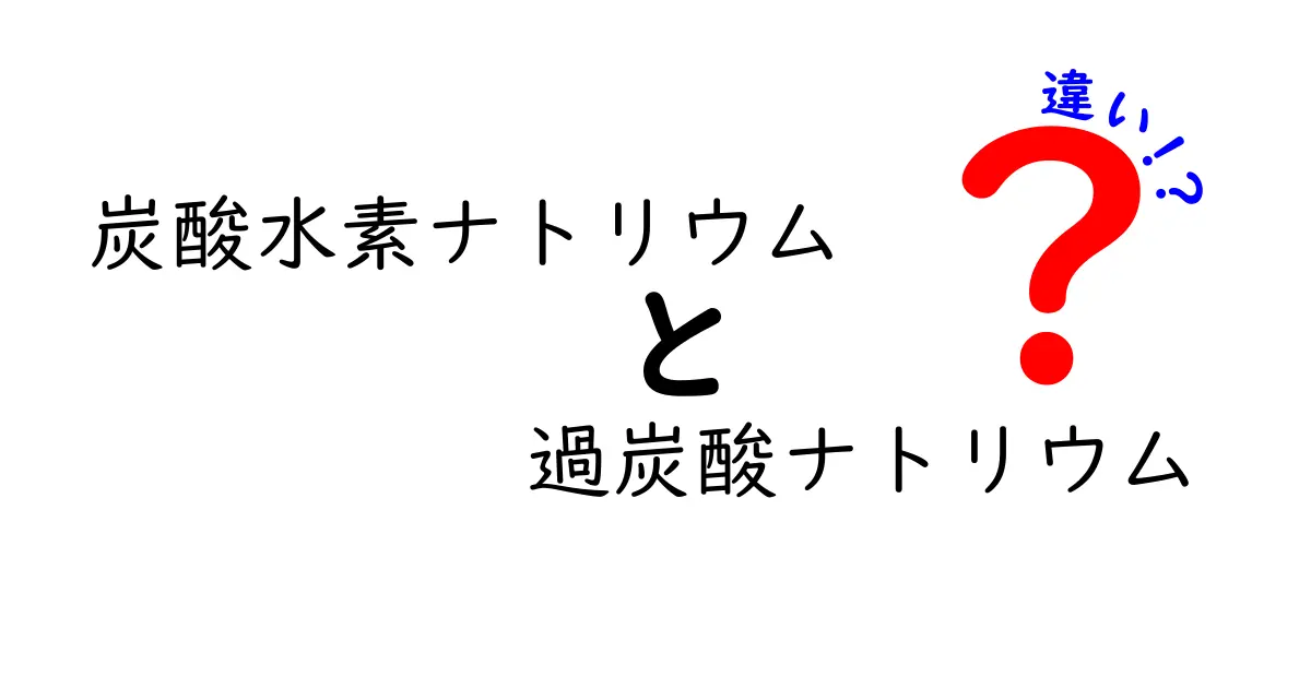炭酸水素ナトリウムと過炭酸ナトリウムの違いをわかりやすく解説！