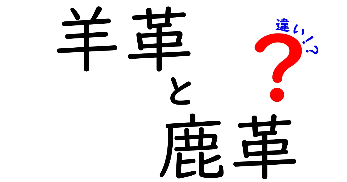 羊革と鹿革の違いを徹底解説！素材選びのポイントを押さえよう