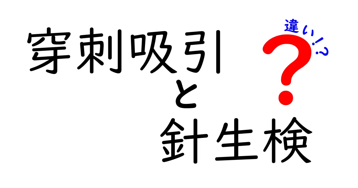 穿刺吸引と針生検の違いを徹底解説！初心者にもわかる見分け方と選び方