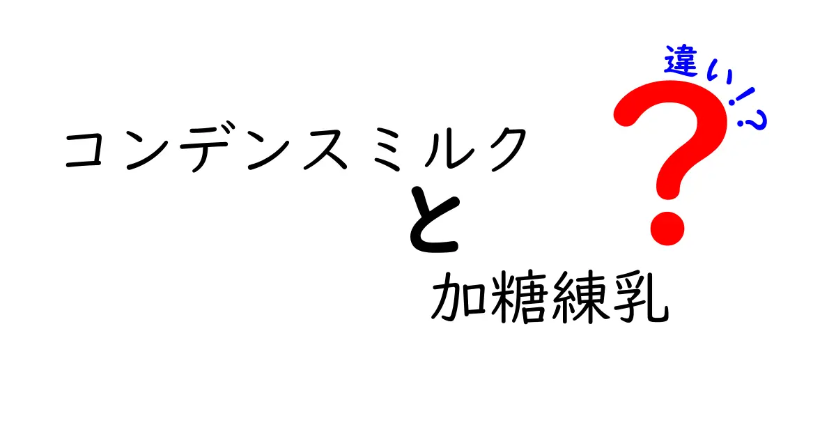 コンデンスミルクと加糖練乳の違いを徹底解説：中学生にもわかる比較ガイド