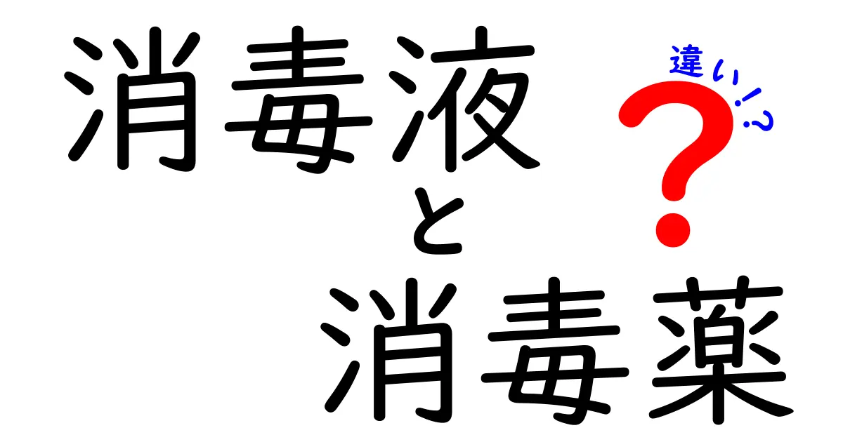 消毒液と消毒薬の違いを徹底解説！成分・用途・安全性を中学生にもわかるやさしい日本語で
