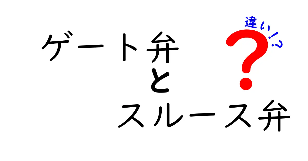 ゲート弁とスルース弁の違いをわかりやすく解説！現場で使い分けるためのポイント