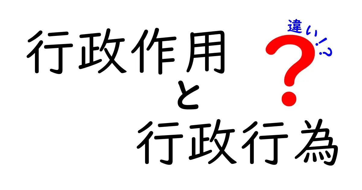 行政作用と行政行為の違いを完全に解説—公共の決定が私たちの生活にどう関わるのかを分かりやすく