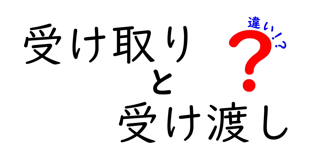 受け取りと受け渡しの違いを徹底解説！使い分けのコツと誤用を防ぐ実践ガイド