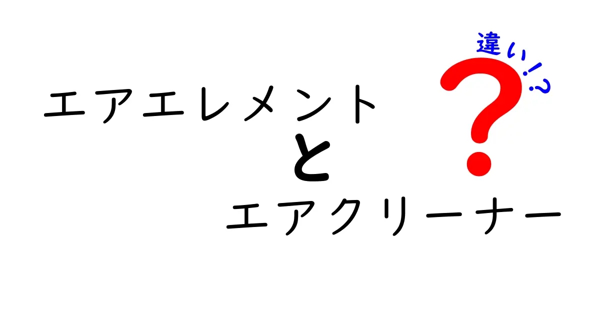 エアエレメントとエアクリーナーの違いを徹底解説！初心者にもわかるポイントを詳しく解説