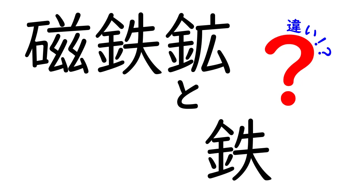 磁鉄鉱と鉄の違いを徹底解説！中学生にもわかるポイント