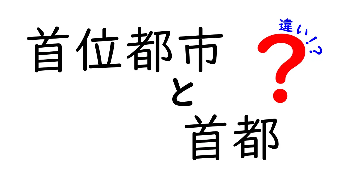 首位都市と首都の違いを徹底解説！世界の事例で学ぶわかりやすい見分け方