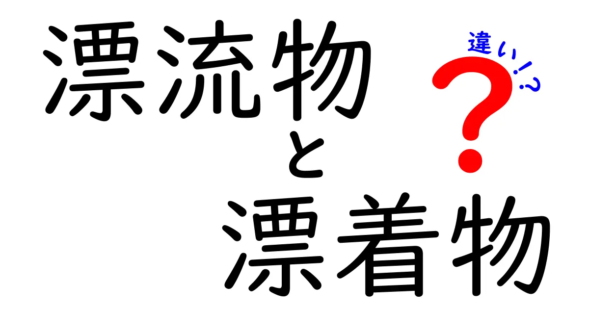 漂流物と漂着物の違いを徹底解説！正しく見分ける3つのポイント