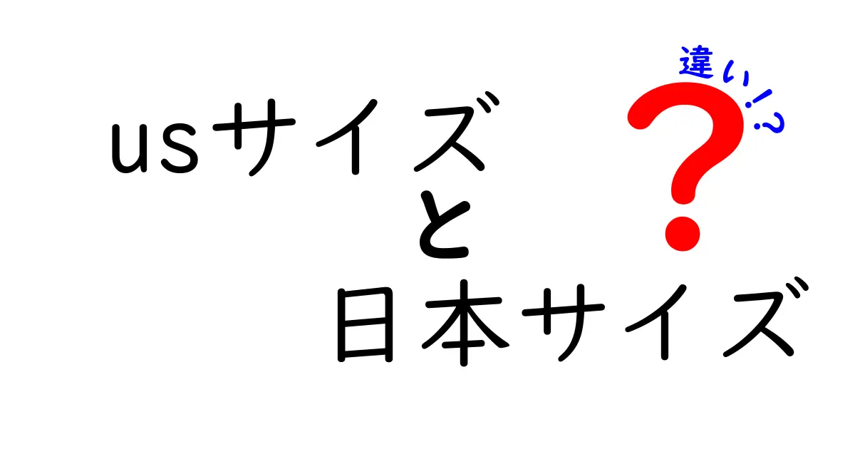 usサイズ　日本サイズ　違いを徹底解説！今すぐ知っておきたいサイズ選びのコツ