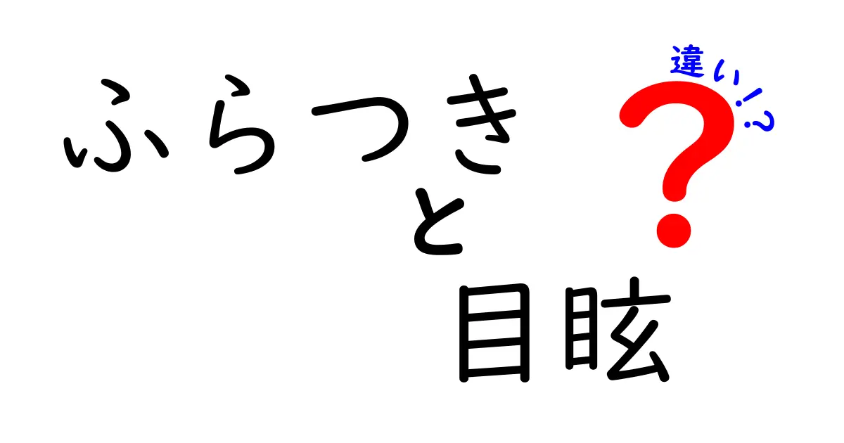 ふらつきと目眩の違いを徹底解説—見分け方と対処法を中学生にもわかりやすく