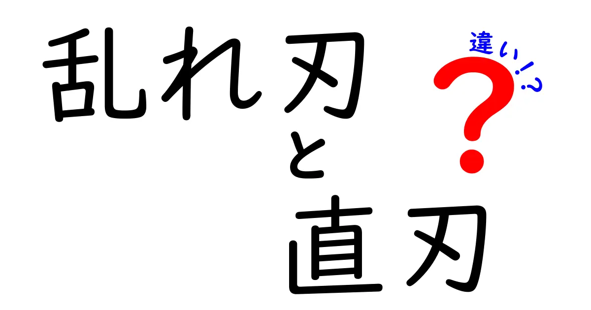 乱れ刃と直刃の違いを完全ガイド｜初心者でもわかる刃の選び方と使い分け
