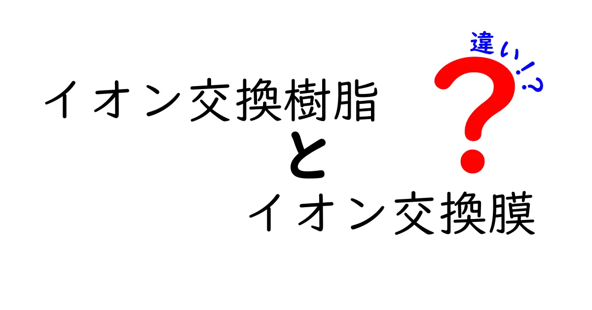 イオン交換樹脂とイオン交換膜の違いをやさしく解説：仕組みと現場の使い分けを徹底比較