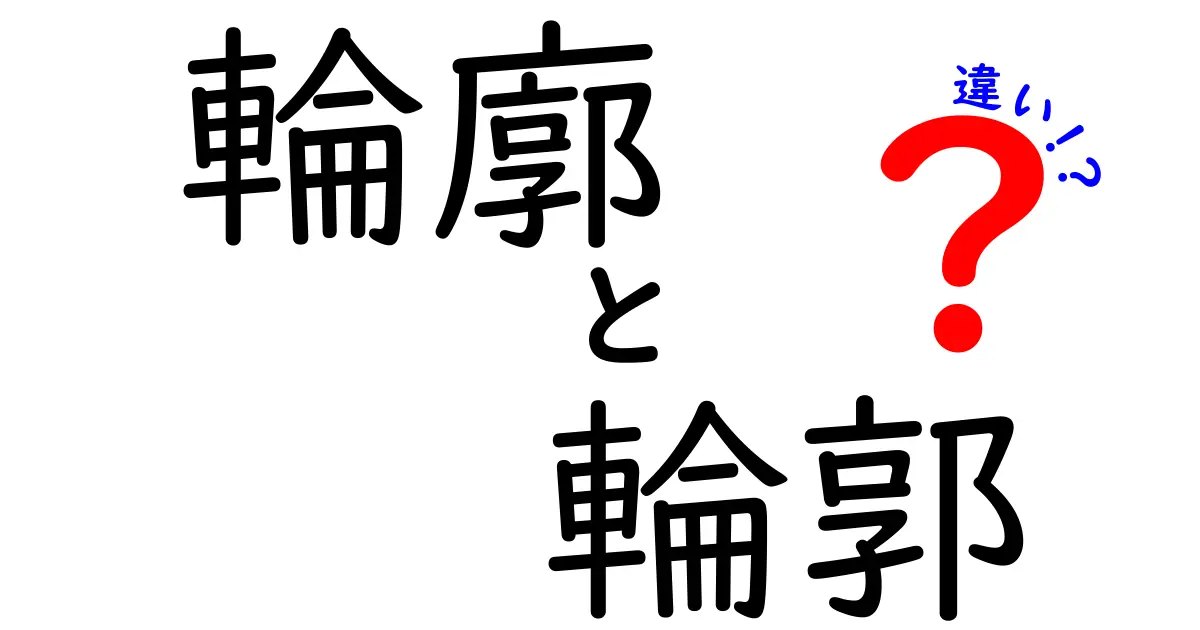 輪廓と輪郭の違いを徹底解説！使い分けのコツと表現の落とし穴