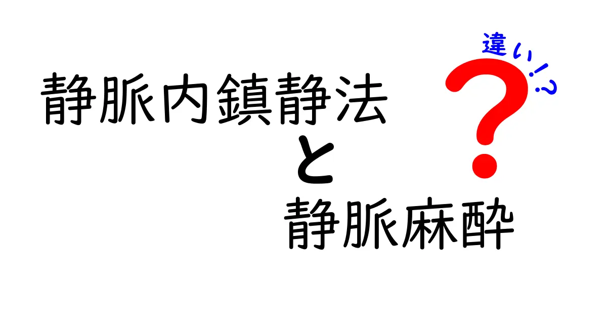 静脈内鎮静法と静脈麻酔の違いをわかりやすく解説：不安解消と全身麻酔のポイント
