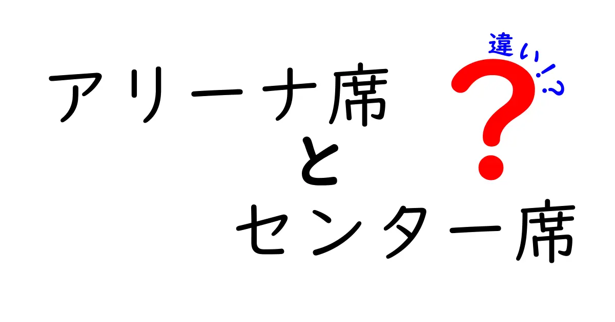 アリーナ席とセンター席の違いを徹底解説｜座席選びで後悔しない3つのポイント