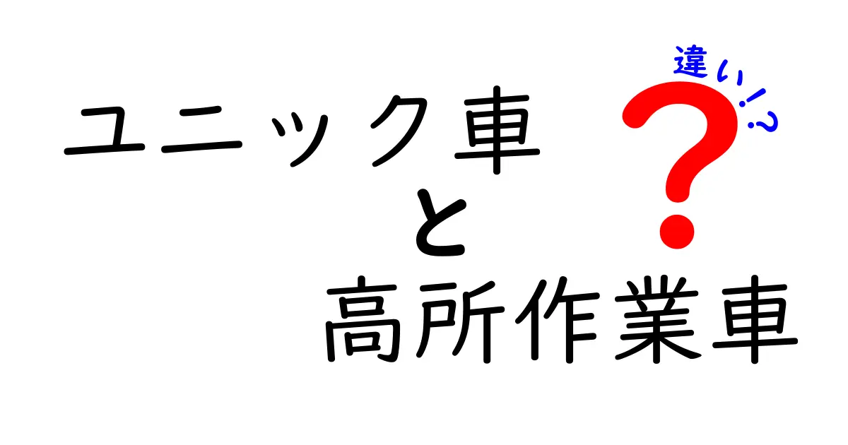 ユニック車と高所作業車の違いを徹底解説！現場での使い分けと選び方をわかりやすく