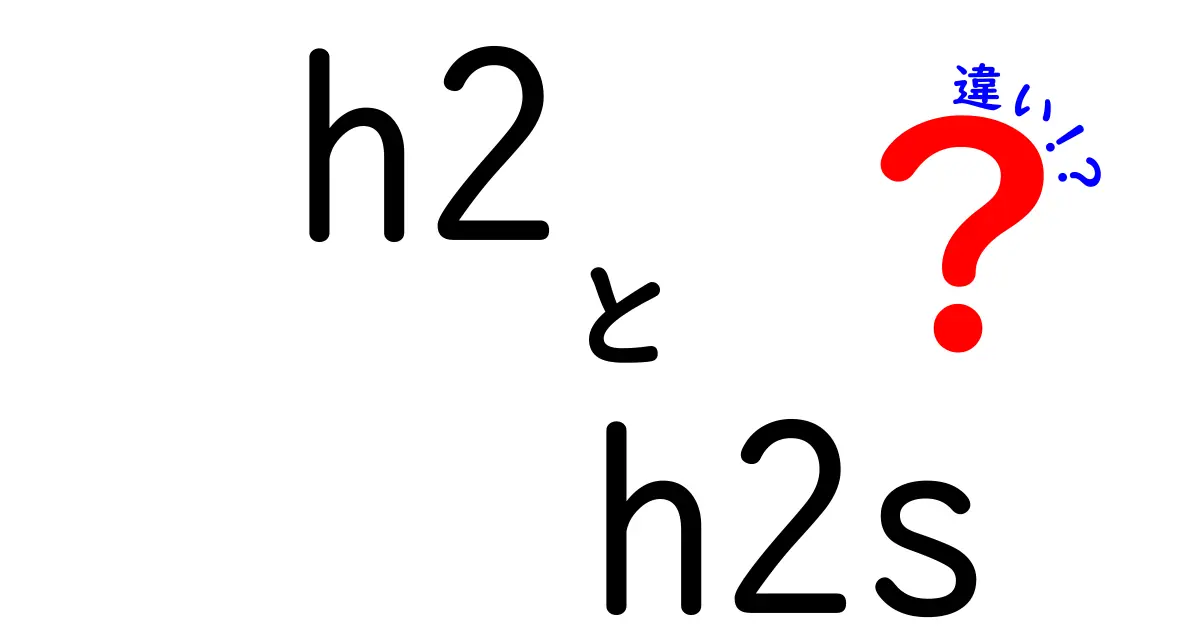 h2とh2sの違いを徹底解説！中学生にも伝わる使い方とクリックされるタイトル術