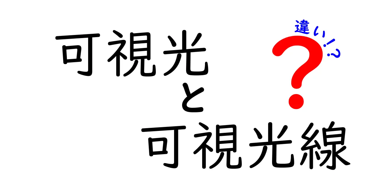 可視光と可視光線の違いを徹底解説！中学生にもわかる基礎
