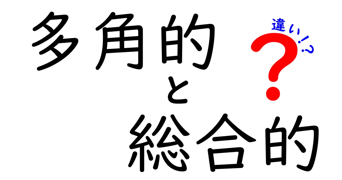 多角的と総合的の違いを徹底解説！中学生にも伝わる使い分けのコツ