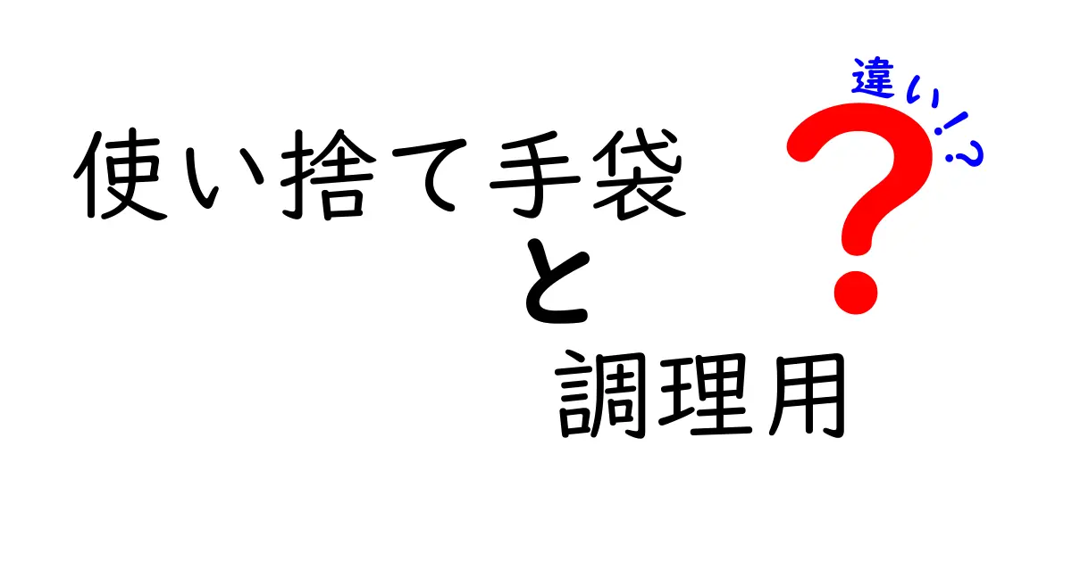 使い捨て手袋の調理用　違いを徹底解説！料理現場で学ぶ正しい使い分け